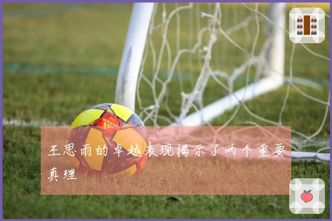 王思雨的卓越表现揭示了两个重要真理