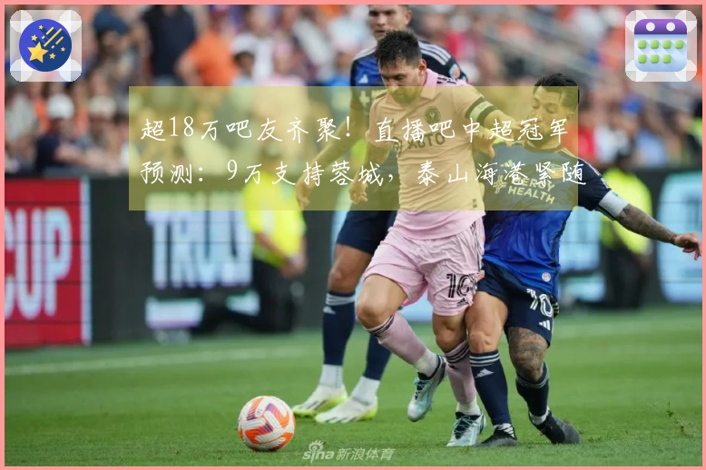 超18万吧友齐聚！直播吧中超冠军预测：9万支持蓉城，泰山海港紧随其后
