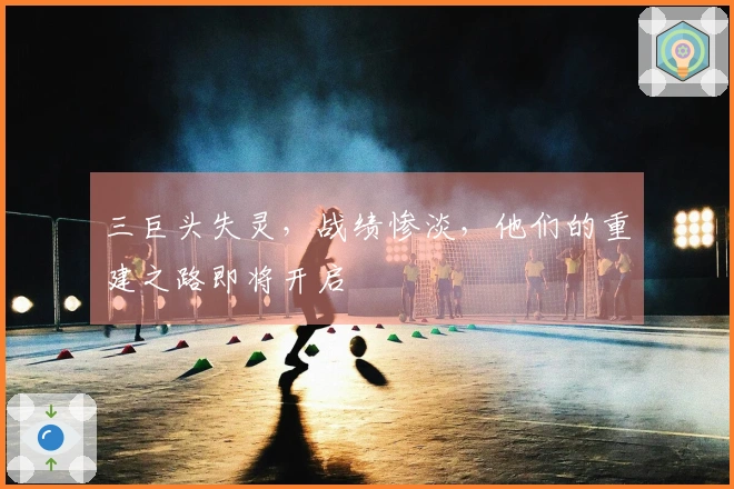 三巨头失灵，战绩惨淡，他们的重建之路即将开启